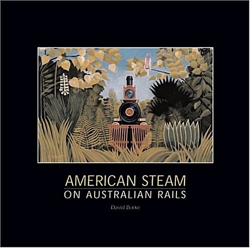 American Steam on Australian Rails: The States and the Commonwealth 1877-2004 (Hardcover)