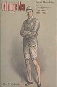 Oxbridge Men: British Masculinity and the Undergraduate Experience, 1850-1920 (Hardcover)