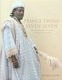 Prince Twins Seven-Seven: His Art, His Life in Nigeria, His Exile in America (Hardcover)