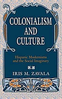 Colonialism and Culture: Hispanic Modernisms and the Social Imaginary (Hardcover)