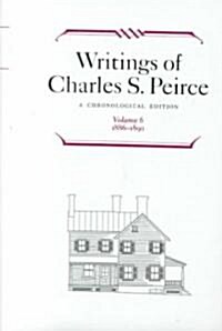 Writings of Charles S. Peirce: A Chronological Edition, Volume 6: 1886-1890 (Hardcover)