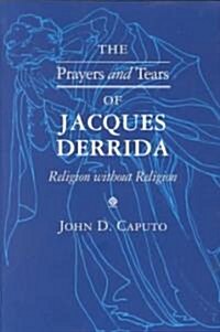 The Prayers and Tears of Jacques Derrida: Religion Without Religion (Paperback)