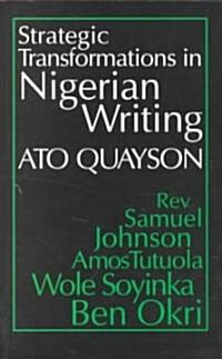 Strategic Transformations in Nigerian Writing: Orality and History in the Work of REV. Samuel Johnson, Amos Tutuola, Wole Soyinka and Ben Okri (Paperback)