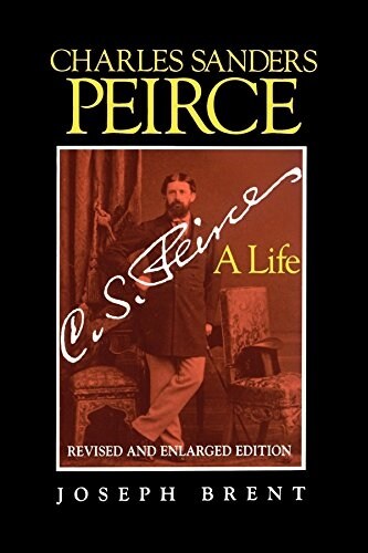 Charles Sanders Peirce (Enlarged Edition), Revised and Enlarged Edition: A Life (Paperback, Revised)