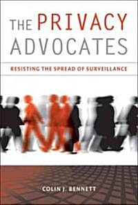The Privacy Advocates: Resisting the Spread of Surveillance (Hardcover)