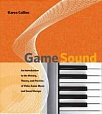 Game Sound: An Introduction to the History, Theory, and Practice of Video Game Music and Sound Design (Hardcover)
