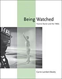 Being Watched: Yvonne Rainer and the 1960s (Hardcover)