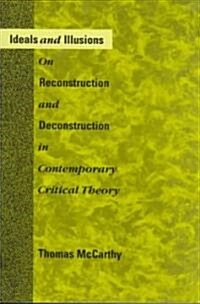 Ideals and Illusions: On Reconstruction and Deconstruction in Contemporary Critical Theory (Paperback, Revised)