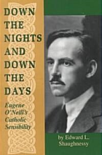 Down the Nights and Down the Days: Eugene ONeills Catholic Sensibility (Paperback)