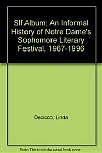 Slf Album: An Informal History of Notre Dames Sophomore Literary Festival 1967-1996 (Paperback)