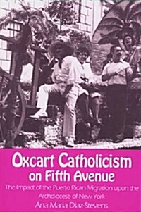 Oxcart Catholicism on Fifth Avenue: The Impact of the Puerto Rican Migration Upon the Archdiocese of New York (Paperback, Revised)