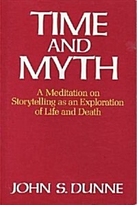 Time and Myth: A Meditation on Storytelling as an Exploration of Life and Death (Paperback)