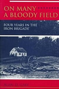 On Many a Bloody Field: Four Years in the Iron Brigade (Paperback)