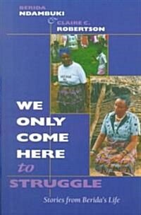 We Only Come Here to Struggle: Stories from Beridas Life (Paperback)
