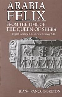 Arabia Felix from the Time of the Queen of Sheba: Eighth Century B.C. to First Century A.D. (Paperback, Revised)