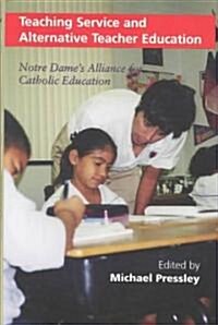 Teaching Service and Alternative Teacher Education: Notre Dames Alliance for Catholic Education (Hardcover)