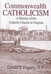 Commonwealth Catholicism: A History of Catholic Church in Virginia (Hardcover)