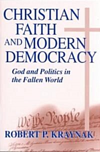 Christian Faith Modern Democracy: God & Politics in Fallen World (Paperback)