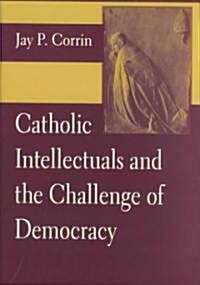 Catholic Intellectuals and the Challenge of Democracy (Hardcover)