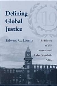 Defining Global Justice: History of Us Intl Labor Standards Poli (Paperback)