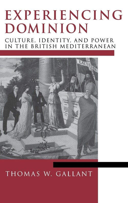 Experiencing Dominion: Culture, Identity, and Power in the British Mediterranean (Hardcover)
