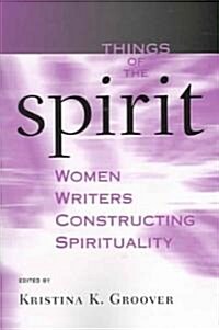 Things of the Spirit: Women Writers Constructing Spirituality (Paperback)