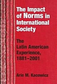 Impact of Norms in International Society: The Latin American Experience, 1881-2001 (Paperback)