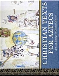 Christian Texts for Aztecs: Art and Liturgy in Colonial Mexico (Hardcover)