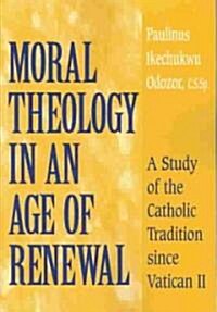 Moral Theology in an Age of Renewal: A Study of the Catholic Tradition Since Vatican II (Paperback)