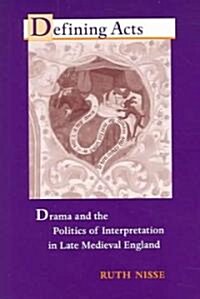 Defining Acts: Drama and the Politics of Interpretation in Late Medieval England (Paperback)