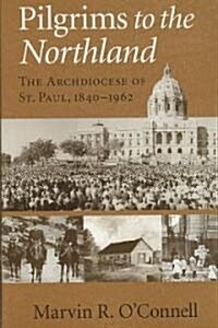 Pilgrims to the Northland: The Archdiocese of St. Paul, 1840-1962 (Hardcover)