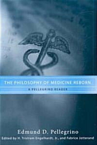The Philosophy of Medicine Reborn: A Pellegrino Reader (Paperback)
