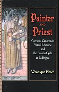 Painter and Priest: Giovanni Canavesios Visual Rhetoric and the Passion Cycle at La Brigue (Hardcover)