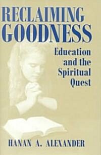 Reclaiming Goodness: Education and the Spiritual Quest (Hardcover)