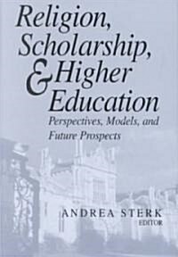 Religion, Scholarship, and Higher Education: Perspectives, Models, and Future Prospects (Hardcover)