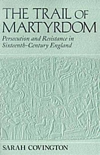 The Trail of Martyrdom: Persecution and Resistance in Sixteenth-Century England (Paperback)
