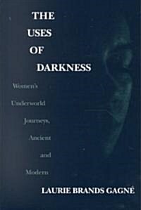 The Uses of Darkness: Womens Underworld Journeys, Ancient and Modern (Paperback)