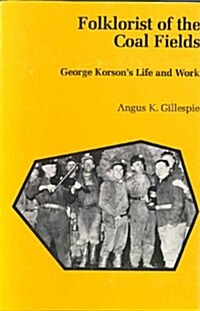 Folklorist of the Coal Fields: George Korsons Life and Work (Library Binding)