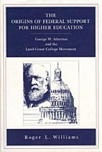 The Origins of Federal Support for Higher Education: George W. Atherton and the Land-Grant College Movement (Hardcover)