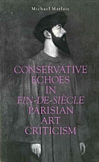 Conservative Echoes in Fin-De-Siecle Parisian Art Criticism (Hardcover)