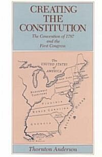 Creating the Constitution: The Convention of 1787 and the First Congress (Paperback)