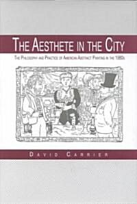 The Aesthete in the City: The Philosophy and Practice of American Abstract Painting in the 1980s (Hardcover)