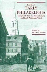 Life in Early Philadelphia: Documents from the Revolutionary and Early National Periods (Paperback)