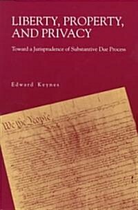 Liberty, Property, and Privacy: Toward a Jurisprudence of Substantive Due Process (Paperback)