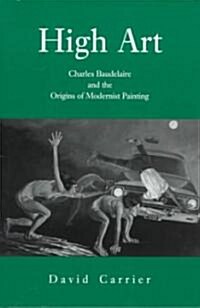 High Art: Charles Baudelaire and the Origins of Modernist Painting (Hardcover)