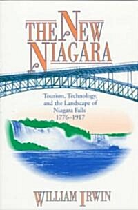 The New Niagara: Tourism, Technology, and the Landscape of Niagara Falls, 1776-1917 (Paperback)