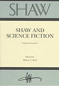 Shaw: The Annual of Bernard Shaw Studies, Vol. 17: Shaw and Science Fiction (Library Binding)