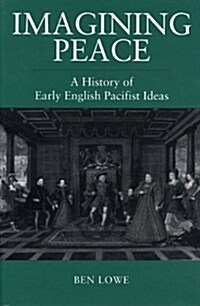Imagining Peace: A History of Early English Pacifist Ideas (Paperback)