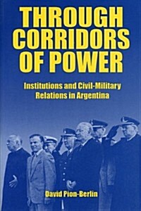 Through Corridors of Power: Institutions and Civil-Military Relations in Argentina (Paperback)