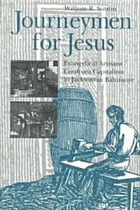 Journeymen for Jesus: Evangelical Artisans Confront Capitalism in Jacksonian Baltimore (Paperback)